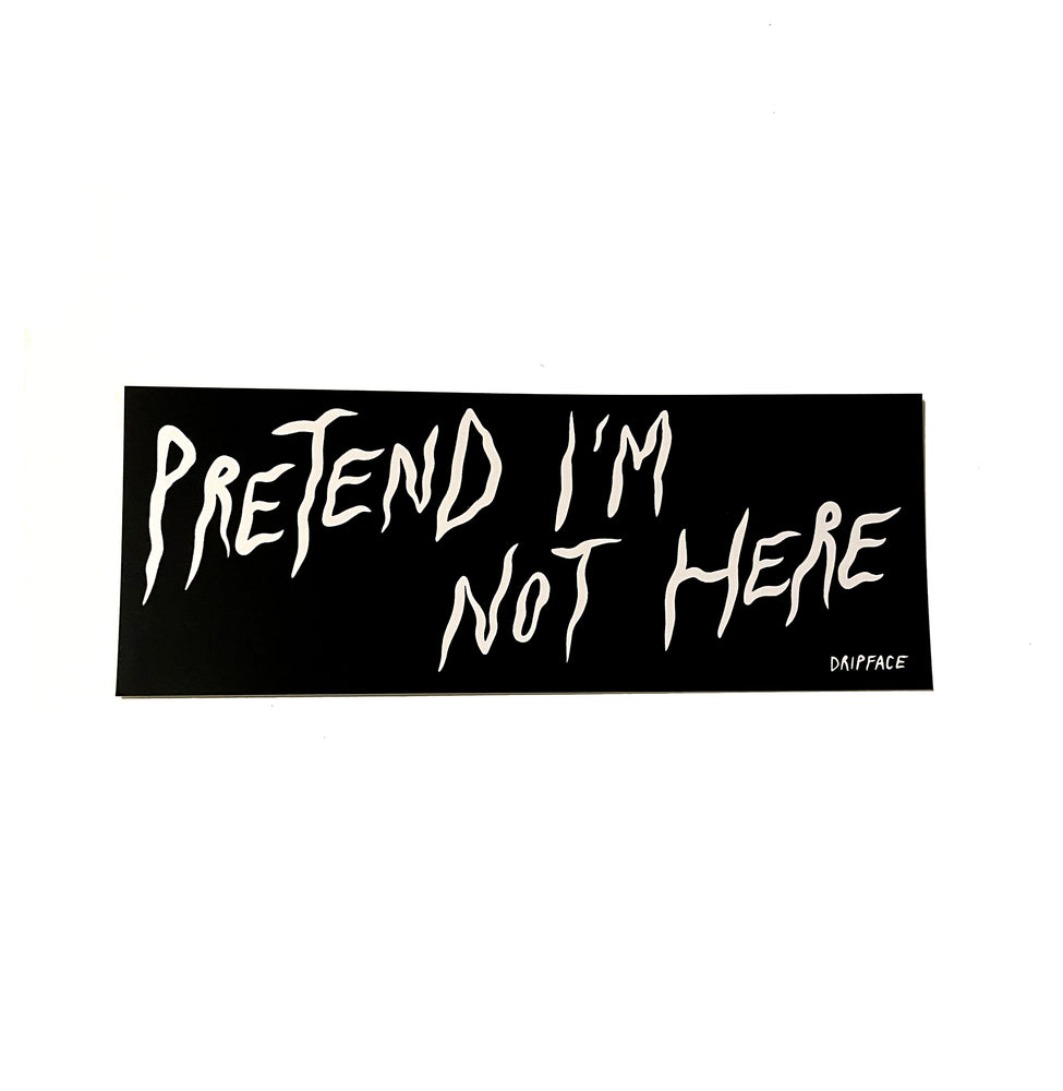 Pretend I'm Not Here - small vinyl bumper sticker